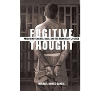 Fugitive Thought: Prison Movements, Race, And The Meaning Of Justice