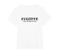 Fugitive - You Never Saw me - Funny Sarcastic Humor T-Shirt, Women's Plus, White, 3X