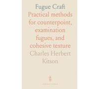 Fugue Craft: Practical methods for counterpoint, examination fugues, and cohesive texture