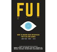 FUI: How to Design User Interfaces for Film and Games: Featuring tips and advice from artists that worked on: Minority Report, The Avengers, Star ... Wars, The Dark Tower, Black Mirror and more