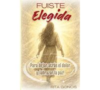 FUISTE ELEGIDA…: Para dejar atrás el dolor y ¡abrazar la paz!