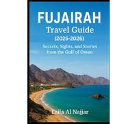 Fujairah Travel Guide (2025- 2026): “Secrets, Sights, and Stories from the Gulf of Oman”