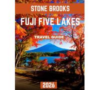 FUJI FIVE LAKES TRAVEL GUIDE 2026: Explore Stunning Lakes, Scenic Trails, and Unforgettable Adventures at the Foot of Japan’s Iconic Peak