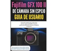 Fujifilm GFX 100 II de Cámara sin Espejo Guia de Usuario: El manual completo paso a paso para dominar ajustes de 102 MP en formato medio, personalización del menu y fotografia profesional