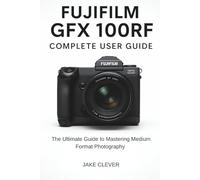 Fujifilm GFX 100RF Complete User Guide