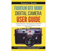Fujifilm GFX100RF Digital Camera User Guide: Complete Beginner to Expert Manual for Mastering Settings, Controls, and 102MP Medium-Format Photography