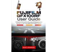 FUJIFILM GFX100RF USER GUIDE: A PRACTICAL MANUAL FOR ALL LEVELS OF PHOTOGRAPHERS ON HOW TO USE THE FUJIFILM GFX100RF CAMERA