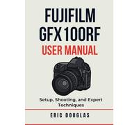 Fujifilm GFX100RF User Manual: Setup, Shooting, and Expert Techniques