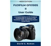 FUJIFILM GFX100S II User Guide: A Complete Beginner-to-Pro Handbook Covering Setup, AI Autofocus, Film Simulations, Video, and Stunning Medium-Format Photos