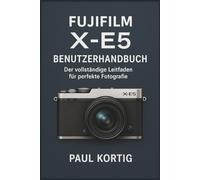 Fujifilm X-E5 Benutzerhandbuch: Der vollständige Leitfaden für perfekte Fotografie