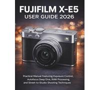 Fujifilm X-E5 User Guide 2026: Practical Manual Featuring Exposure Control, Autofocus Deep Dive, RAW Processing, and Street-to-Studio Shooting Techniques