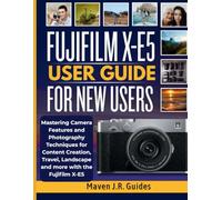 FUJIFILM X-E5 USER GUIDE FOR NEW USERS: Mastering Camera Features and Photography Techniques for Content Creation, Travel, Landscape and more with the Fujifilm X-E5