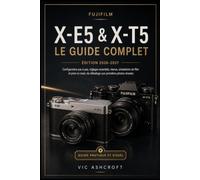 FUJIFILM X-E5 & X-T5, LE GUIDE COMPLET 2026-2027: Configuration pas à pas, réglages essentiels, menus, simulations de film et prise en main, du déballage aux premières photos réussies