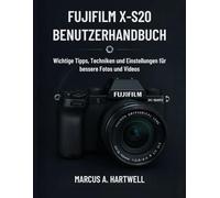 FUJIFILM X-S20 BENUTZERHANDBUCH: Wichtige Tipps, Techniken und Einstellungen für bessere Fotos und Videos