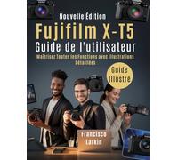 Fujifilm X-T5 Guide de l'utilisateur: Maîtrisez Toutes les Fonctions avec Illustrations Détaillées