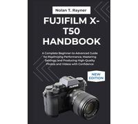 Fujifilm X-T50 Handbook: A Complete Beginner-to-Advanced Guide for Maximizing Performance, Mastering Settings, and Producing High-Quality Photos and ... Manuals for Tech Enthusiasts and Beginners)