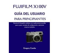 FUJIFILM X100V GUÍA DEL USUARIO PARA PRINCIPIANTES: Domina la fotografía cotidiana con explicaciones sencillas paso a paso, consejos de configuración y ejercicios creativos incluidos.