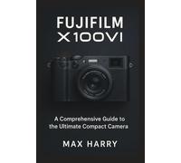 Fujifilm X100VI: A Comprehensive Guide to the Ultimate Compact Camera
