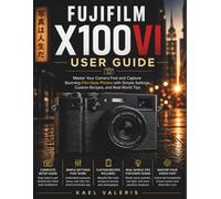 Fujifilm X100VI User Guide: Master Your Camera Fast and Capture Stunning Film-Style Photos with Simple Settings, Custom Recipes, and Real-World Tips