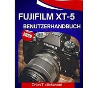 Fujifilm XT-5 Benutzerhandbuch 2026: Eine Schritt-für-Schritt-Anleitung, die Ihnen hilft, jede Fertigkeit zu meistern, mit Expertentipps und Tricks für Anfänger und Senioren.
