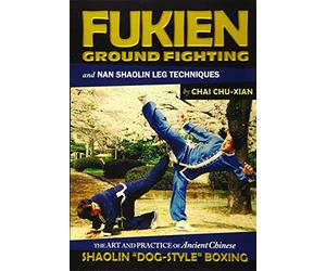 Fukien Ground Fighting and Nan Shaolin Leg Techniques: The Art And Practice of Ancient Chinese Shaolin "Dog-Style" Boxing (Chinese Martial Arts Series)