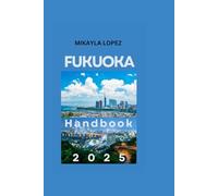 FUKUOKA HANDBOOK GUIDE 2025: The What, When, Where, and How in Fukuoka