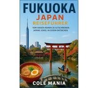 Fukuoka Japan Reiseführer 2025 - 2026: Von Hakata-Ramen bis zu alten Schreinen - Entdecke Japans südliches Juwel