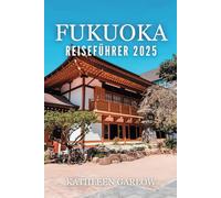 FUKUOKA REISEFÜHRER 2025: Wie man Japans südliches Juwel wie ein Einheimischer isst, erkundet und erlebt