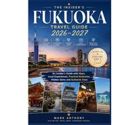 Fukuoka Travel Guide 2026-2027: An Insider's Guide with Maps, Local Experiences, Practical Itineraries, Hidden Gems and Authentic Food