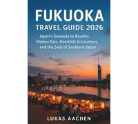 Fukuoka Travel Guide 2026: Japan’s Gateway to Kyushu: Hidden Eats, Heartfelt Encounters, and the Soul of Southern Japan