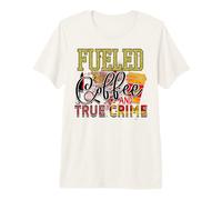 fuled by Coffee and True Crime Murder Mystery Criminal cops Premium T-Shirt