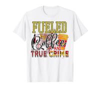 fuled by Coffee and True Crime Murder Mystery Criminal cops T-Shirt