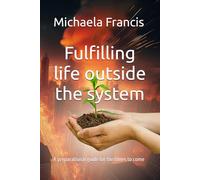 Fulfilling life outside the system: A preparational guide for the times to come