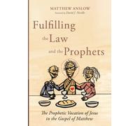 Fulfilling the Law and the Prophets: The Prophetic Vocation of Jesus in the Gospel of Matthew