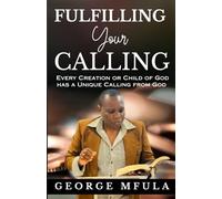 Fulfilling Your Calling: Every Creation or Child of God has a Unique Calling from God