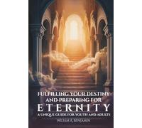 Fulfilling Your Destiny and Preparing for Eternity: A Unique Guide for Youth and Adults