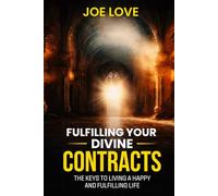 Fulfilling Your Divine Contracts: The Keys To Living A Happy And Fulfilling Life