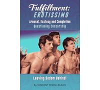 Fulfillment: EROTISSIMO: Arousal, Ecstasy and Completion: Questioning Censorship... Leaving Sodom behind!