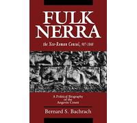 Fulk Nerra, the Neo-Roman Consul 987-1040: A Political Biography of the Angevin Count