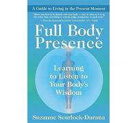 { Full Body Presence: Learning to Listen to Your Body's Wisdom } By Scurlock-Durana, Suzanne ( Author ) 03-2010 [ Paperback ]