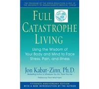 Full Catastrophe Living: How to Cope with Stress, Pain and Illness Using Mindfulness Meditation