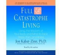 Full Catastrophe Living: Using the Wisdom of Your Body and Mind to Face Stress, Pain, and Illness Abridged on 5 CDs [Full Catastrophe Living]