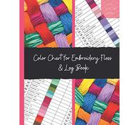 Full Color Chart for Embroidery Floss & Log Book: Full threads colour chart DMC named and numbered. Includes embroidery floss inventory, conversion ... to record all your designs and projects.