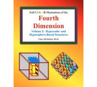 Full Color Illustrations of the Fourth Dimension, Volume 2: Hypercube- and Hypersphere-Based Objects (A Fourth Dimension of Space)