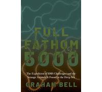 Full Fathom 5000: The Expedition of the HMS Challenger and the Strange Animals It Found in the Deep Sea