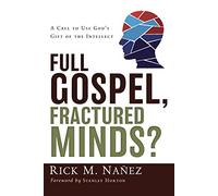 Full Gospel, Fractured Minds?: A Call to Use God's Gift of the Intellect