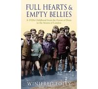 Full Hearts And Empty Bellies : A 1920s Childhood from the Forest of Dean to the Streets of London