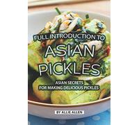 Full Introduction to Asian Pickles: Asian Secrets for Making Delicious Pickles
