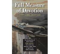 Full Measure of Devotion: The Stirring Story of Illinois Native Philip Leckrone - One of the Few American "Eagle" Pilots to Fight in the Battle of Britain
