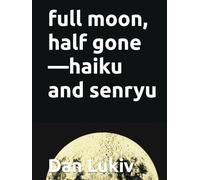 full moon, half gone-haiku and senryu